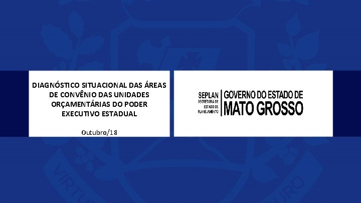 DIAGNÓSTICO SITUACIONAL DAS ÁREAS DE CONVÊNIO DAS UNIDADES ORÇAMENTÁRIAS DO PODER EXECUTIVO ESTADUAL Outubro/18