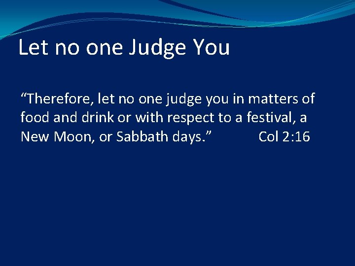 Let no one Judge You “Therefore, let no one judge you in matters of