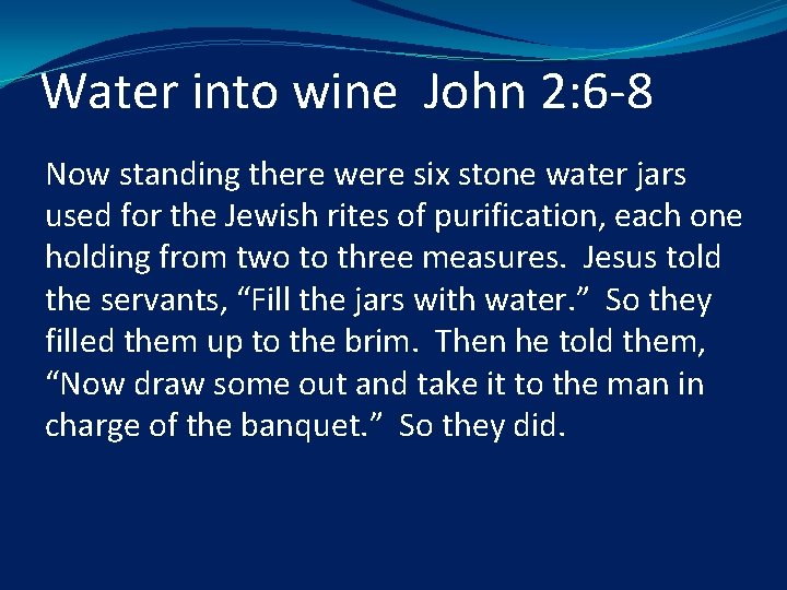 Water into wine John 2: 6 -8 Now standing there were six stone water