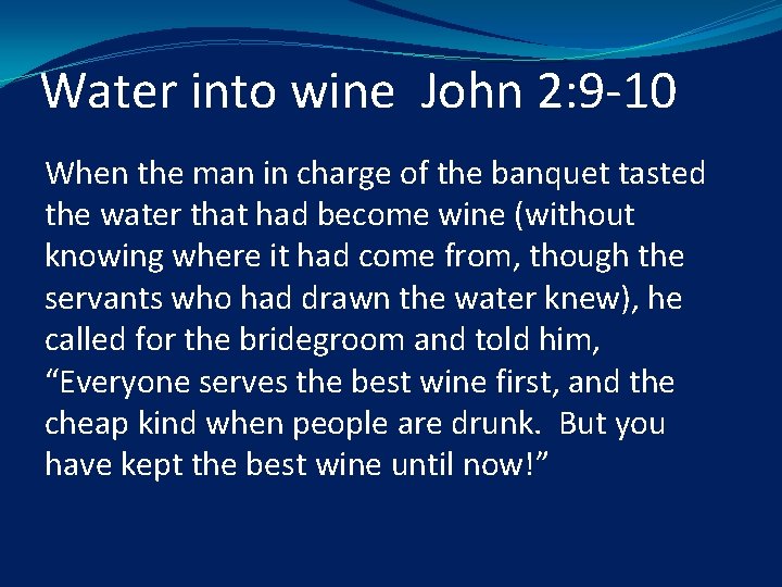 Water into wine John 2: 9 -10 When the man in charge of the