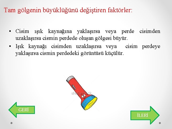 Tam gölgenin büyüklüğünü değiştiren faktörler: • Cisim ışık kaynağına yaklaşırsa veya perde cisimden uzaklaşırsa