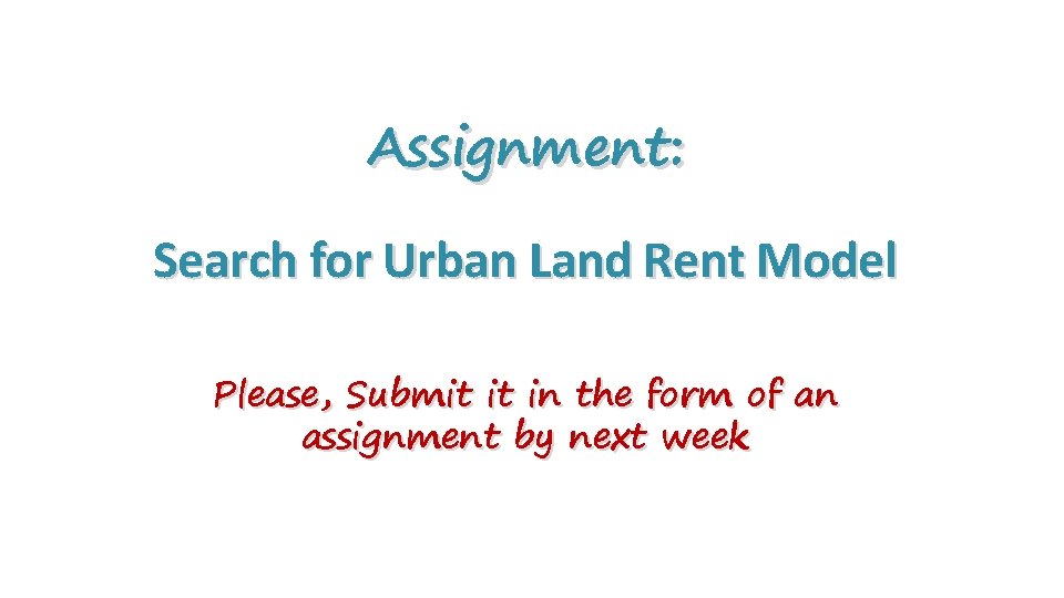 Assignment: Search for Urban Land Rent Model Please, Submit it in the form of
