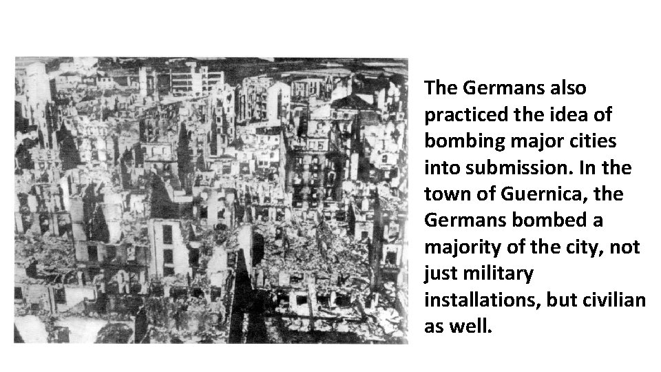 The Germans also practiced the idea of bombing major cities into submission. In the