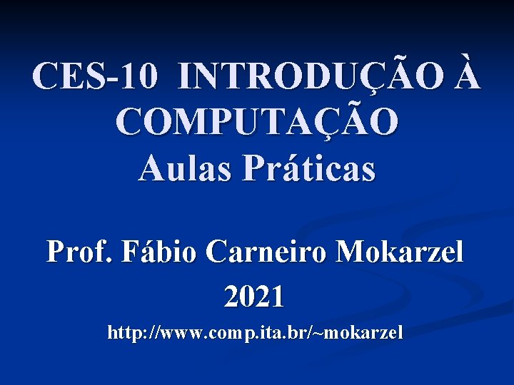 CES-10 INTRODUÇÃO À COMPUTAÇÃO Aulas Práticas Prof. Fábio Carneiro Mokarzel 2021 http: //www. comp.