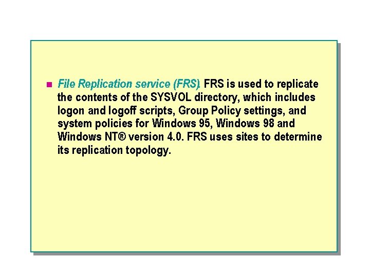 n File Replication service (FRS). FRS is used to replicate the contents of the