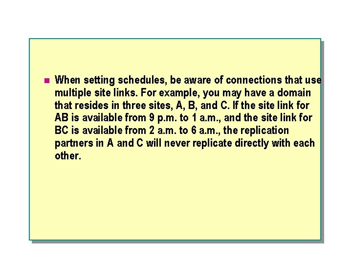 n When setting schedules, be aware of connections that use multiple site links. For