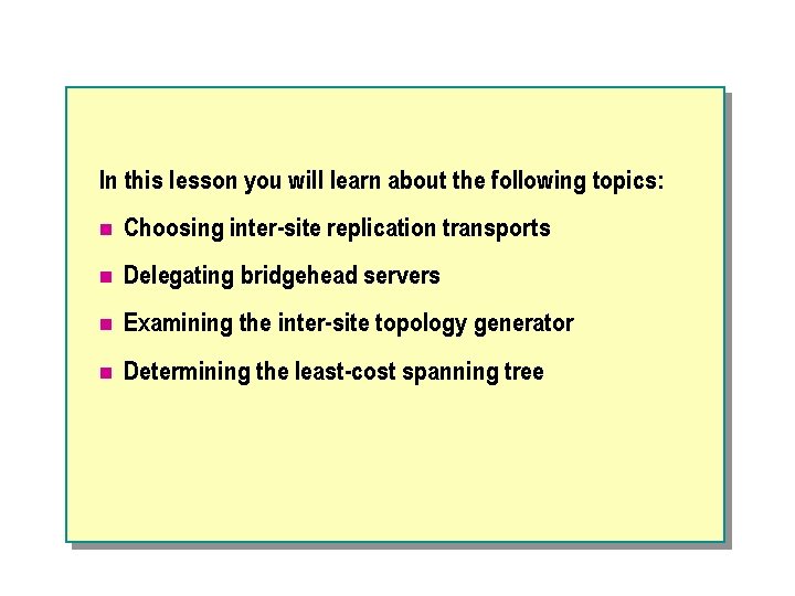 In this lesson you will learn about the following topics: n Choosing inter-site replication
