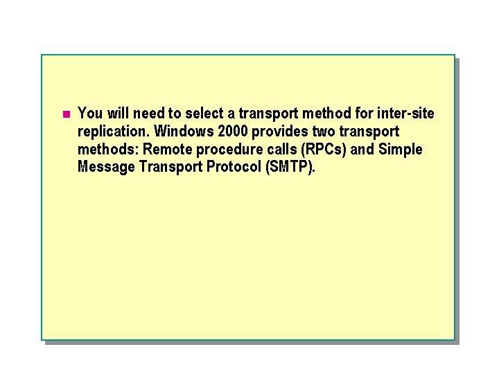 n You will need to select a transport method for inter-site replication. Windows 2000