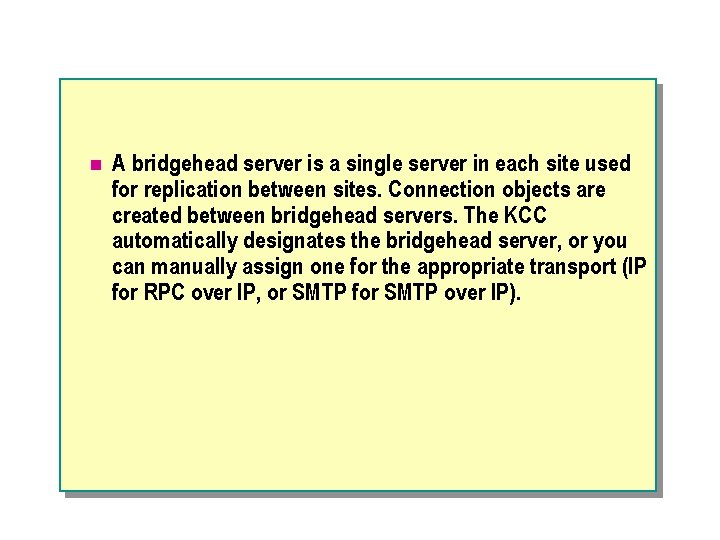 n A bridgehead server is a single server in each site used for replication