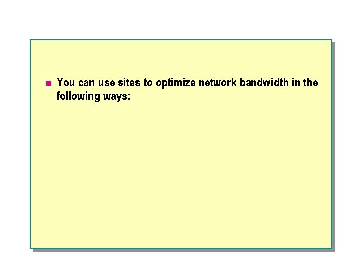 n You can use sites to optimize network bandwidth in the following ways: 