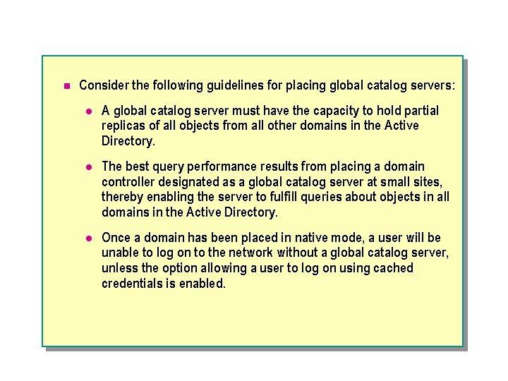 n Consider the following guidelines for placing global catalog servers: l A global catalog