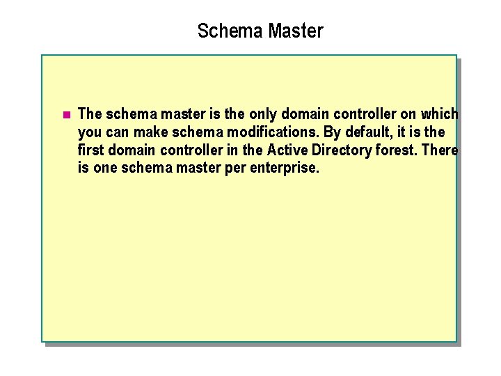 Schema Master n The schema master is the only domain controller on which you
