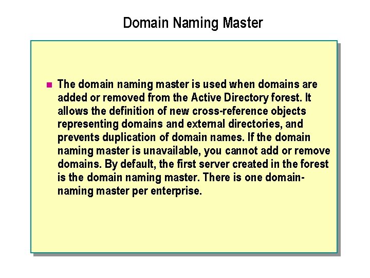 Domain Naming Master n The domain naming master is used when domains are added
