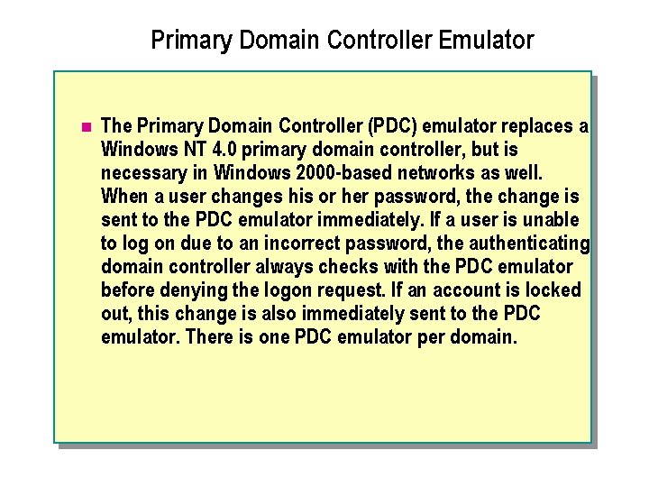 Primary Domain Controller Emulator n The Primary Domain Controller (PDC) emulator replaces a Windows