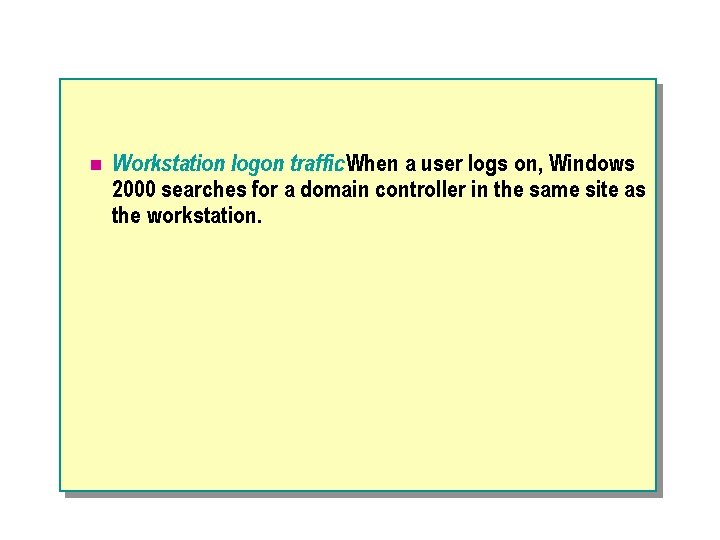 n Workstation logon traffic. When a user logs on, Windows 2000 searches for a