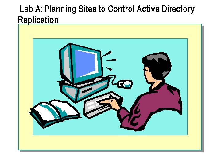 Lab A: Planning Sites to Control Active Directory Replication 