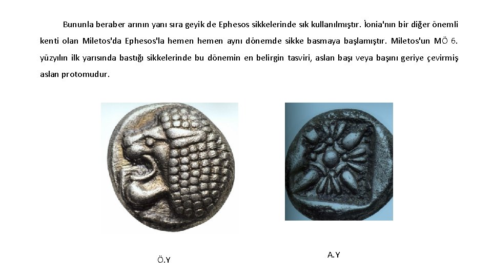 Bununla beraber arının yanı sıra geyik de Ephesos sikkelerinde sık kullanılmıştır. İonia'nın bir diğer