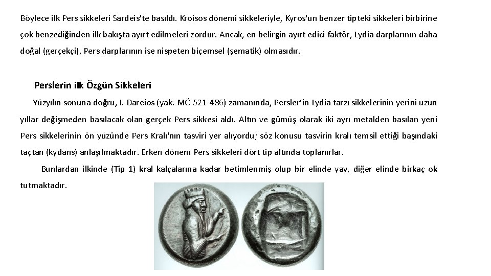 Böylece ilk Pers sikkeleri Sardeis'te basıldı. Kroisos dönemi sikkeleriyle, Kyros'un benzer tipteki sikkeleri birbirine