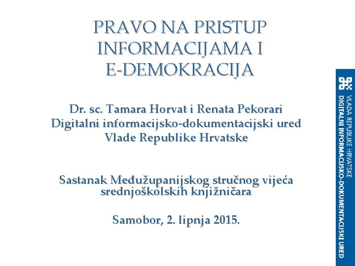 PRAVO NA PRISTUP INFORMACIJAMA I E-DEMOKRACIJA Dr. sc. Tamara Horvat i Renata Pekorari Digitalni