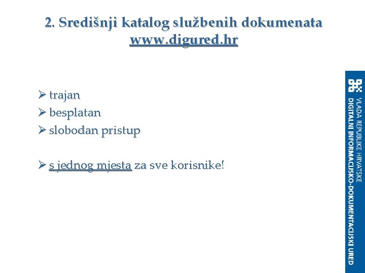 2. Središnji katalog službenih dokumenata www. digured. hr Ø trajan Ø besplatan Ø slobodan