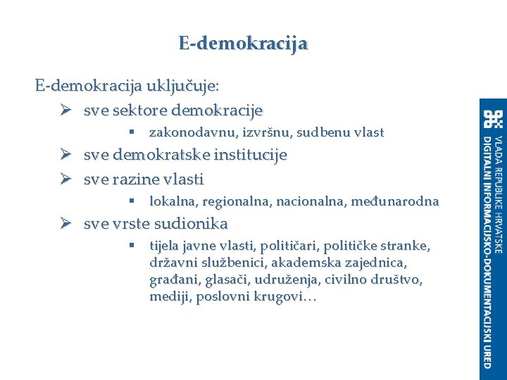E-demokracija uključuje: Ø sve sektore demokracije § zakonodavnu, izvršnu, sudbenu vlast Ø sve demokratske
