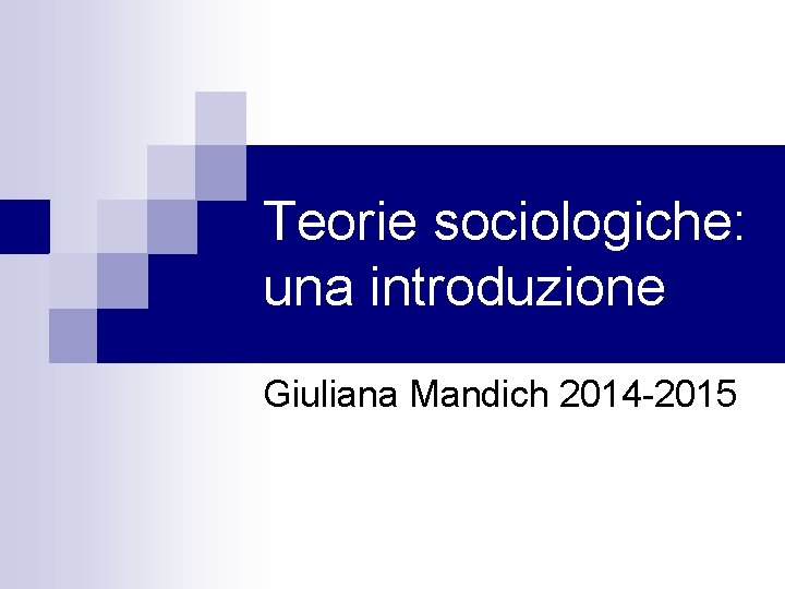 Teorie sociologiche: una introduzione Giuliana Mandich 2014 2015 