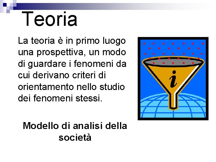 Teoria La teoria è in primo luogo una prospettiva, un modo di guardare i