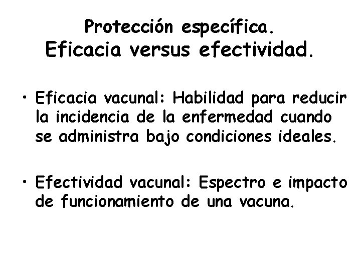 Protección específica. Eficacia versus efectividad. • Eficacia vacunal: Habilidad para reducir la incidencia de