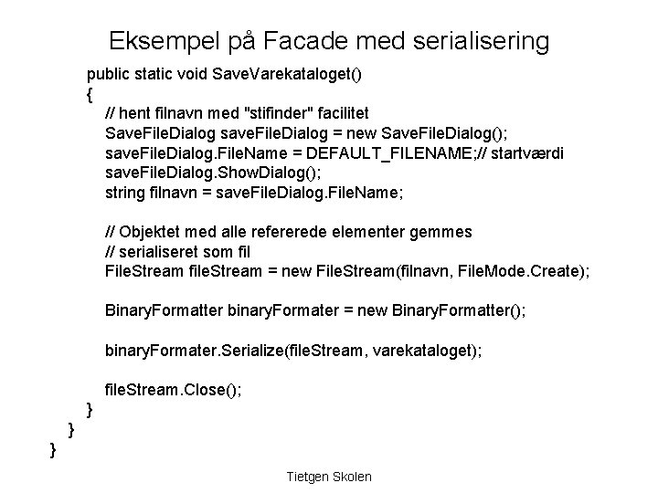 Eksempel på Facade med serialisering public static void Save. Varekataloget() { // hent filnavn