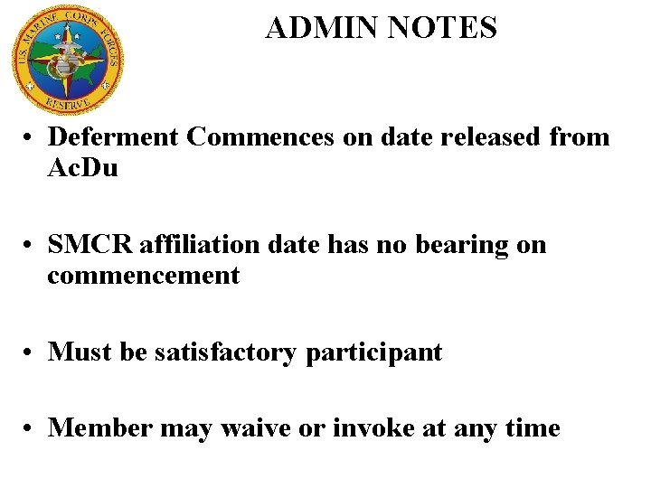 ADMIN NOTES • Deferment Commences on date released from Ac. Du • SMCR affiliation