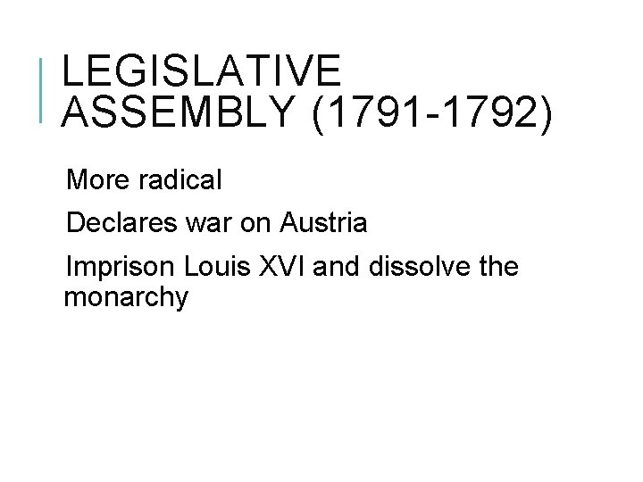 LEGISLATIVE ASSEMBLY (1791 -1792) More radical Declares war on Austria Imprison Louis XVI and