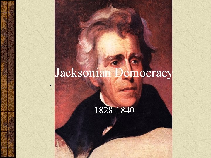 Jacksonian Democracy 1828 -1840 