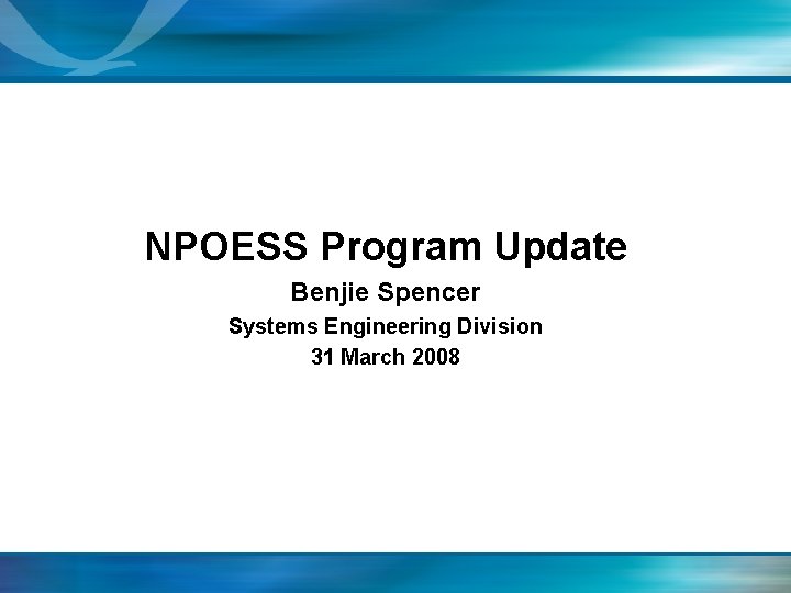 NPOESS Program Update Benjie Spencer Systems Engineering Division 31 March 2008 