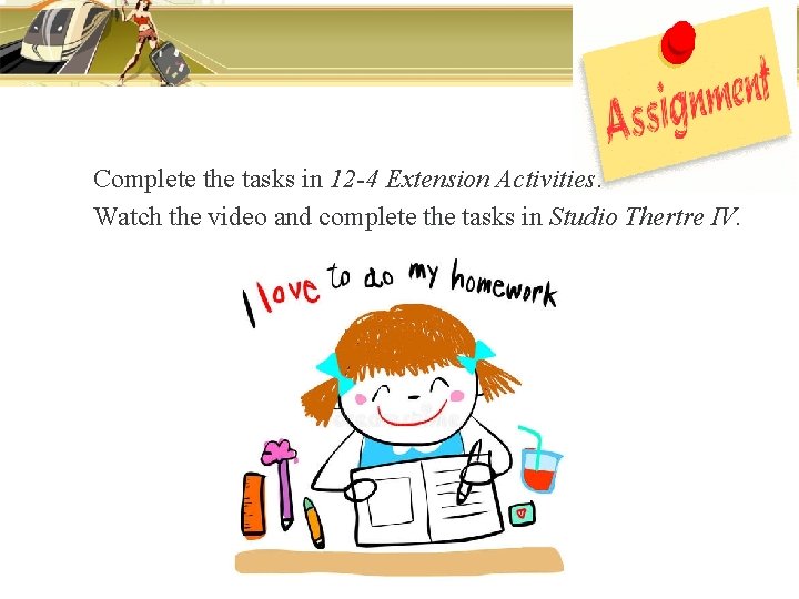 Complete the tasks in 12 -4 Extension Activities. Watch the video and complete the