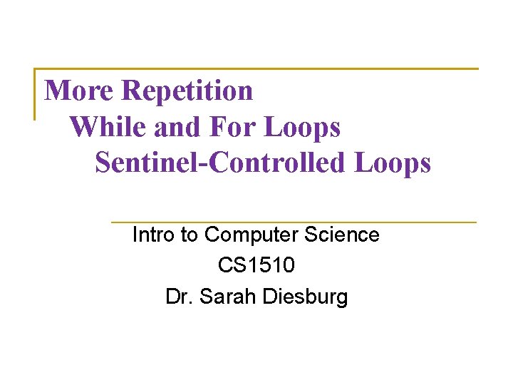 More Repetition While and For Loops Sentinel-Controlled Loops Intro to Computer Science CS 1510