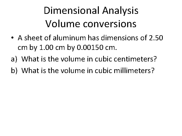 Dimensional Analysis Volume conversions • A sheet of aluminum has dimensions of 2. 50 Dimensional Analysis Volume conversions • A sheet of aluminum has dimensions of 2. 50