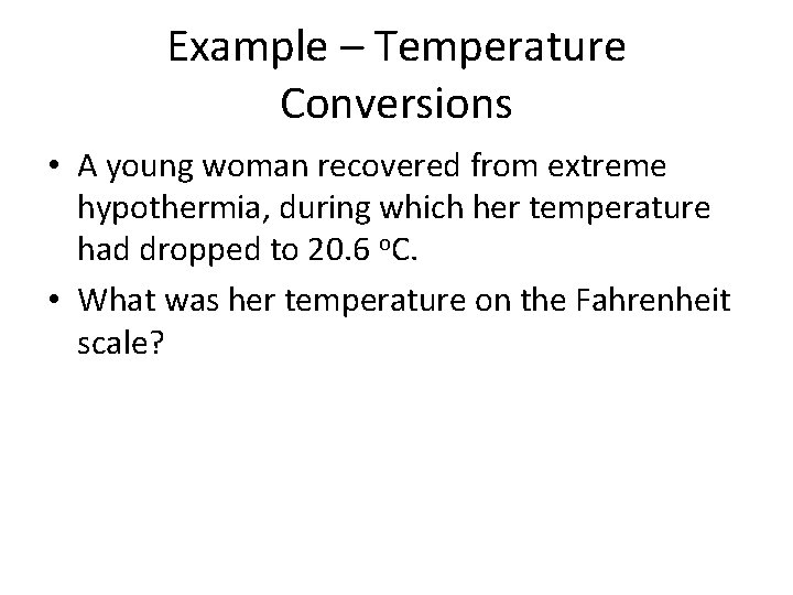 Example – Temperature Conversions • A young woman recovered from extreme hypothermia, during which Example – Temperature Conversions • A young woman recovered from extreme hypothermia, during which