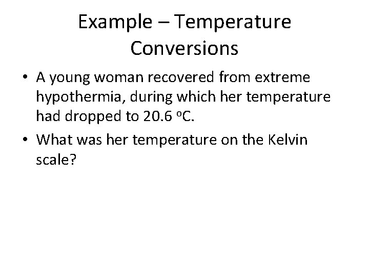 Example – Temperature Conversions • A young woman recovered from extreme hypothermia, during which Example – Temperature Conversions • A young woman recovered from extreme hypothermia, during which
