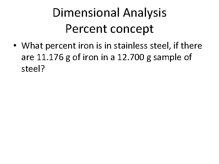 Dimensional Analysis Percent concept • What percent iron is in stainless steel, if there Dimensional Analysis Percent concept • What percent iron is in stainless steel, if there