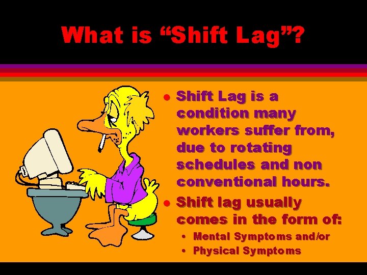 What is “Shift Lag”? l l Shift Lag is a condition many workers suffer What is “Shift Lag”? l l Shift Lag is a condition many workers suffer