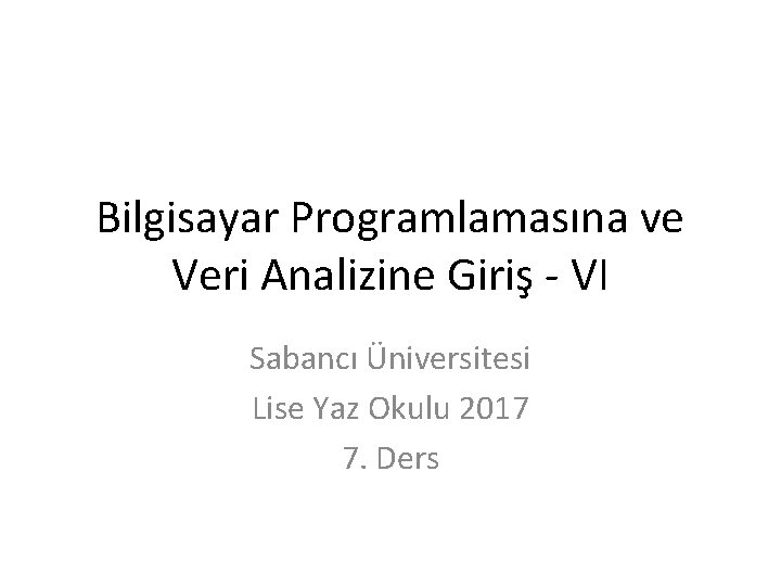 Bilgisayar Programlamasına ve Veri Analizine Giriş - VI Sabancı Üniversitesi Lise Yaz Okulu 2017