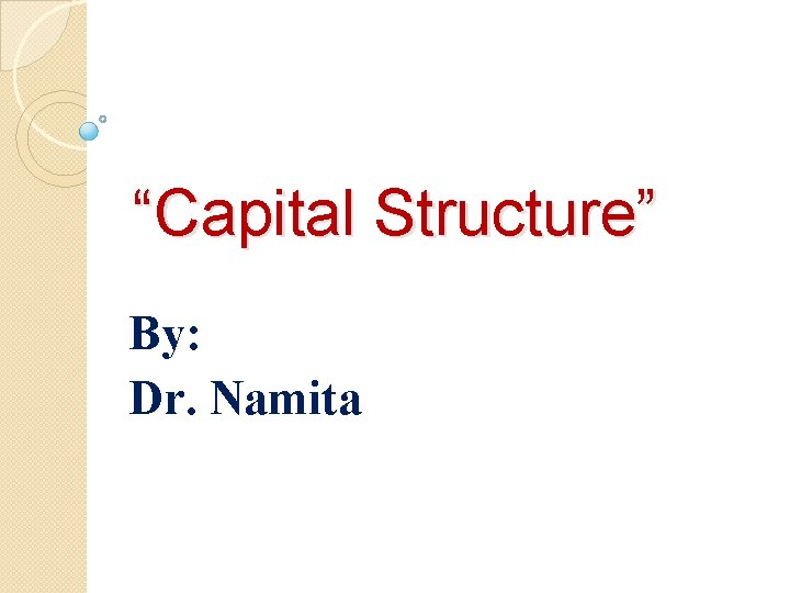 “Capital Structure” By: Dr. Namita 