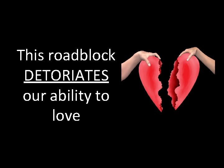 This roadblock DETORIATES our ability to love 
