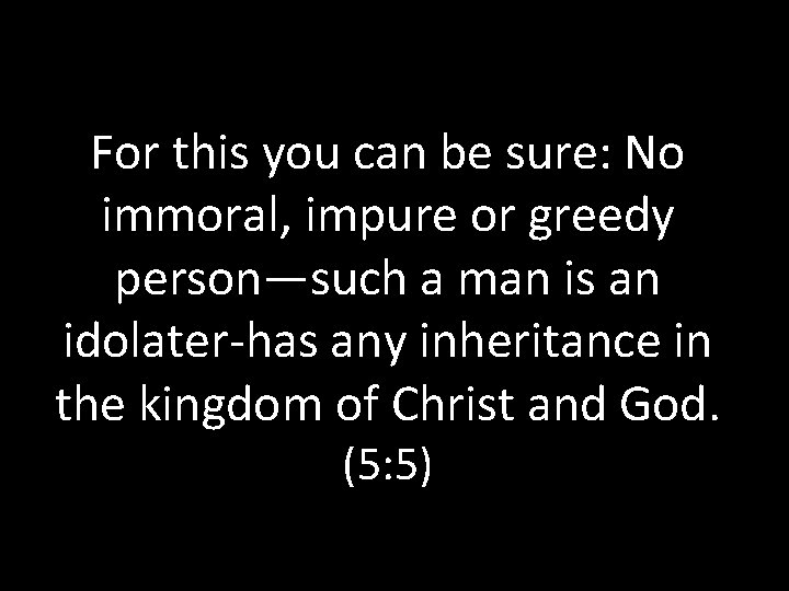 For this you can be sure: No immoral, impure or greedy person—such a man