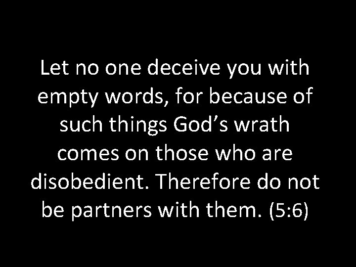 Let no one deceive you with empty words, for because of such things God’s