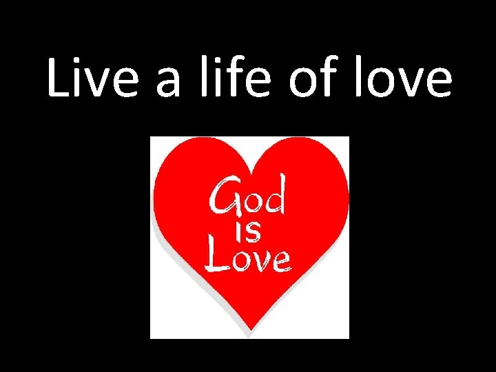 Live a life of love 