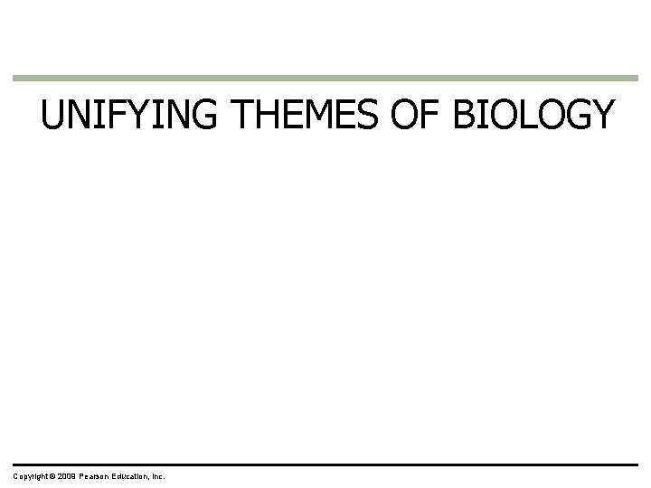 UNIFYING THEMES OF BIOLOGY Copyright © 2009 Pearson Education, Inc. 