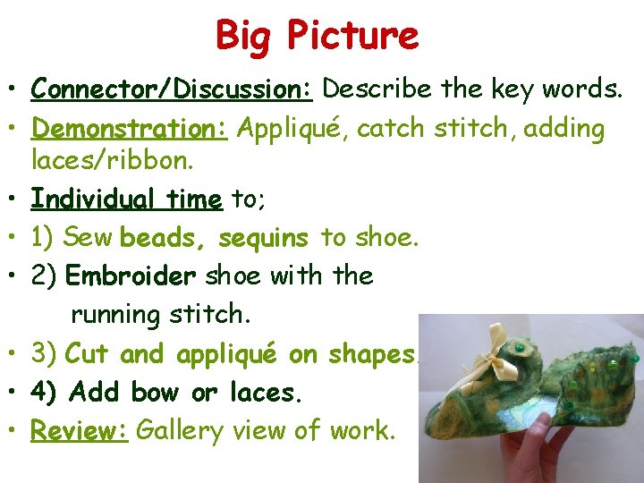 Big Picture • Connector/Discussion: Describe the key words. • Demonstration: Appliqué, catch stitch, adding