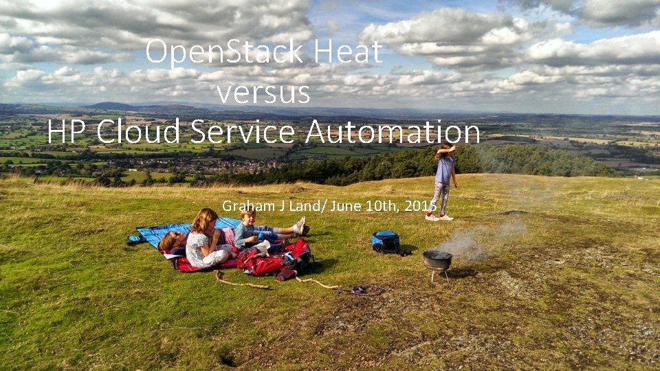 Open. Stack Heat versus HP Cloud Service Automation Graham J Land/ June 10 th,