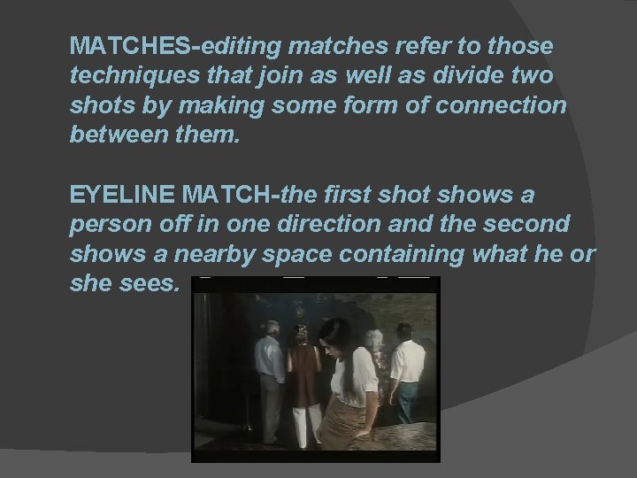 MATCHES-editing matches refer to those techniques that join as well as divide two shots